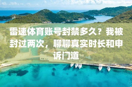 雷速体育账号封禁多久？我被封过两次，聊聊真实时长和申诉门道