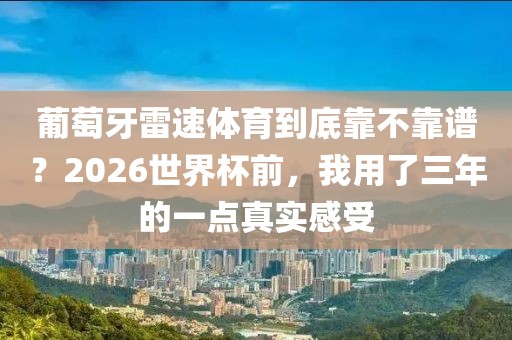 葡萄牙雷速体育到底靠不靠谱？2026世界杯前，我用了三年的一点真实感受