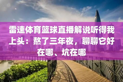 雷速体育篮球直播解说听得我上头：熬了三年夜，聊聊它好在哪、坑在哪