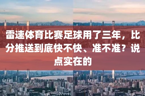 雷速体育比赛足球用了三年，比分推送到底快不快、准不准？说点实在的