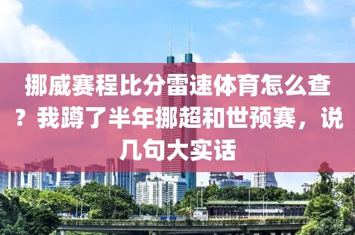 挪威赛程比分雷速体育怎么查？我蹲了半年挪超和世预赛，说几句大实话