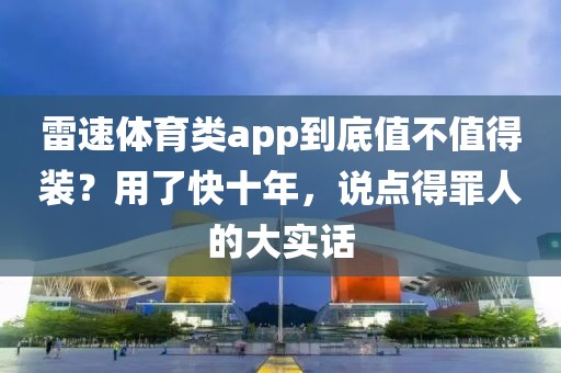 雷速体育类app到底值不值得装？用了快十年，说点得罪人的大实话