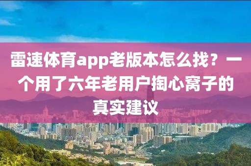 雷速体育app老版本怎么找？一个用了六年老用户掏心窝子的真实建议