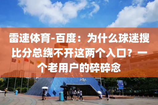 雷速体育-百度：为什么球迷搜比分总绕不开这两个入口？一个老用户的碎碎念