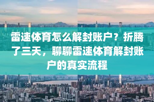 雷速体育怎么解封账户？折腾了三天，聊聊雷速体育解封账户的真实流程
