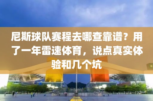 尼斯球队赛程去哪查靠谱？用了一年雷速体育，说点真实体验和几个坑