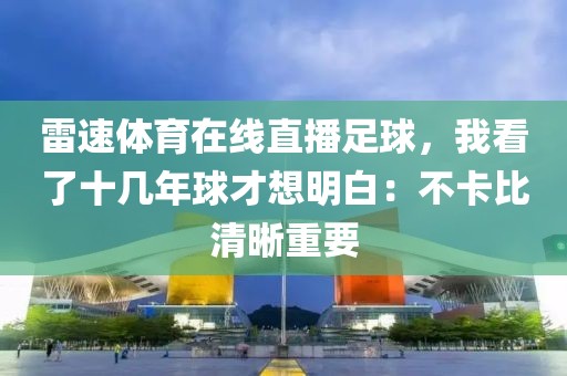 雷速体育在线直播足球，我看了十几年球才想明白：不卡比清晰重要