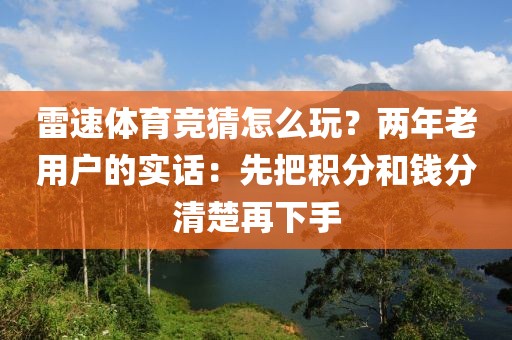 雷速体育竞猜怎么玩？两年老用户的实话：先把积分和钱分清楚再下手