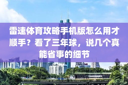雷速体育攻略手机版怎么用才顺手？看了三年球，说几个真能省事的细节