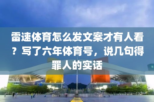 雷速体育怎么发文案才有人看？写了六年体育号，说几句得罪人的实话