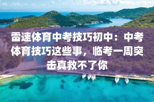 雷速体育中考技巧初中：中考体育技巧这些事，临考一周突击真救不了你