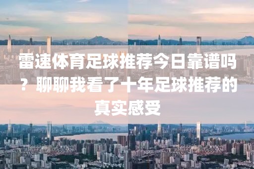 雷速体育足球推荐今日靠谱吗？聊聊我看了十年足球推荐的真实感受