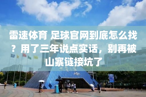 雷速体育 足球官网到底怎么找？用了三年说点实话，别再被山寨链接坑了