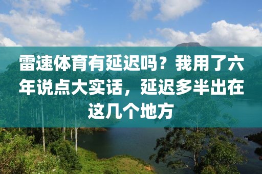 雷速体育有延迟吗？我用了六年说点大实话，延迟多半出在这几个地方