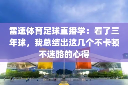 雷速体育足球直播学：看了三年球，我总结出这几个不卡顿不迷路的心得