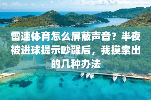 雷速体育怎么屏蔽声音？半夜被进球提示吵醒后，我摸索出的几种办法
