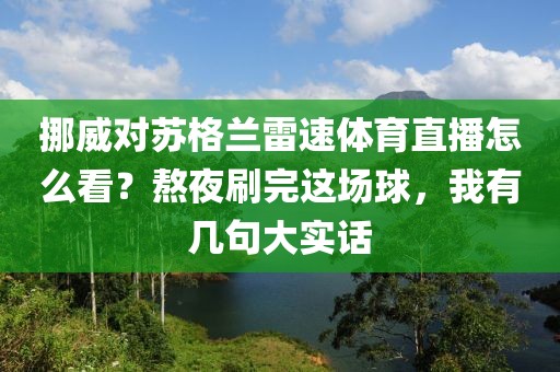挪威对苏格兰雷速体育直播怎么看？熬夜刷完这场球，我有几句大实话