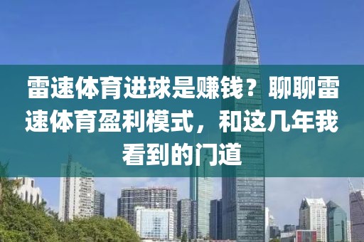 雷速体育进球是赚钱？聊聊雷速体育盈利模式，和这几年我看到的门道