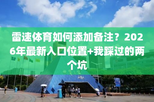 雷速体育如何添加备注？2026年最新入口位置+我踩过的两个坑