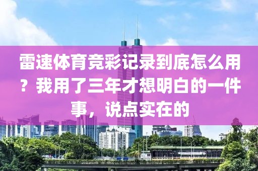雷速体育竞彩记录到底怎么用？我用了三年才想明白的一件事，说点实在的