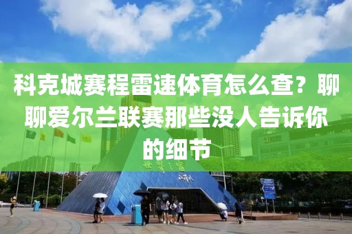 科克城赛程雷速体育怎么查？聊聊爱尔兰联赛那些没人告诉你的细节