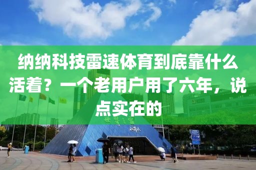 纳纳科技雷速体育到底靠什么活着？一个老用户用了六年，说点实在的