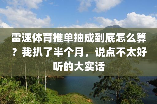 雷速体育推单抽成到底怎么算？我扒了半个月，说点不太好听的大实话