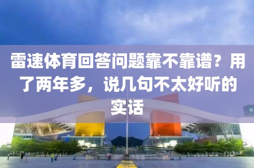 雷速体育回答问题靠不靠谱？用了两年多，说几句不太好听的实话