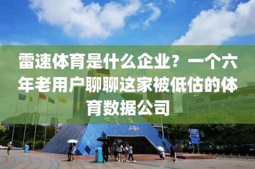 雷速体育是什么企业？一个六年老用户聊聊这家被低估的体育数据公司
