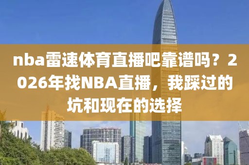 nba雷速体育直播吧靠谱吗？2026年找NBA直播，我踩过的坑和现在的选择